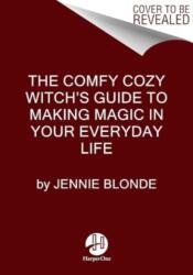 The Comfy Cozy Witch's Guide to Making Magic in Your Everyday Life - BLONDE JENNIE (ISBN: 9780063375925)