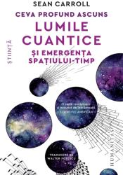 Ceva profund ascuns. Lumile cuantice si emergenta spatiului-timp - Sean Carroll (ISBN: 9789735083953)