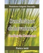 Credinta in Dumnezeu. Semanaturi duhovnicesti - partea intai - Grigorie Diacenko (ISBN: 9786065505247)