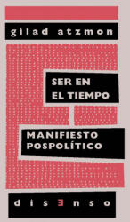 Ser en el tiempo : manifiesto pospolítico - Gilad Atzmon, María Enguix Tercero (2019)