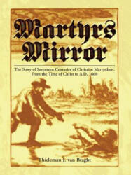 Martyrs Mirror: The Story of Seventeen Centuries of Christian Martyrdom, from the Time of Christ to A. D. 1660 - Thieleman J. Van Braght, Jan Luyken, Joseph F. Sohm (ISBN: 9780836113907)