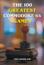 100 Greatest Commodore 64 Games - Tom Crossland (2021)