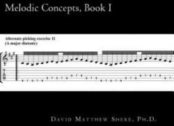 Melodic Concepts, Book I: Soloing Patterns and Extended Linear Techniques for the Electric Guitar - David Matthew Shere Ph D (2014)