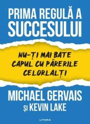 Prima regula a succesului. Nu-ti mai bate capul cu parerile celorlalti - Michael Gervais, Kevin Lake (ISBN: 9786303420684)