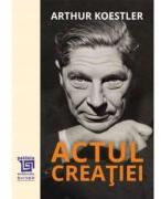 Actul creatiei - Arthur Koestler (ISBN: 9786067488463)