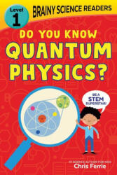 Brainy Science Readers: Do You Know Quantum Physics? - Chris Ferrie (ISBN: 9781728261539)