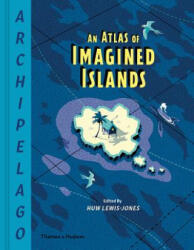 Archipelago: An Atlas of Imagined Islands - Huw Lewis-Jones (ISBN: 9780500022566)