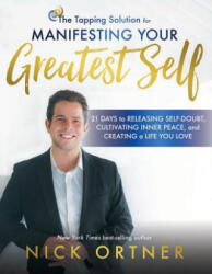The Tapping Solution for Manifesting Your Greatest Self: 21 Days to Releasing Self-Doubt, Cultivating Inner Peace, and Creating a Life You Love - Nick Ortner (2019)