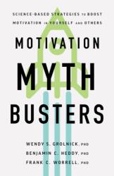 Motivation Myth Busters - How Science Refutes Common Ideas about Motivation and Can be Used to Create Happier and Healthier Lives - Wendy S. Grolnick, Benjamin C. Heddy, Frank C. Worrell (ISBN: 9781433841675)