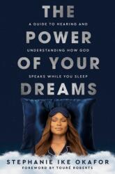 The Power of Your Dreams: A Guide to Hearing and Understanding How God Speaks While You Sleep - IKE OKAFOR STEPHANIE (ISBN: 9780593445617)