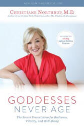 Goddesses Never Age: The Secret Prescription for Radiance, Vitality, and Well-Being - Christiane Northrup (ISBN: 9781401945954)