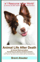 Animal Life After Death & Animal Reincarnation: Pet Loss Answers for all your heart's Questions! - Brent Atwater (2014)