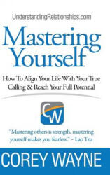 Mastering Yourself, How To Align Your Life With Your True Calling & Reach Your Full Potential - COREY WAYNE (2018)