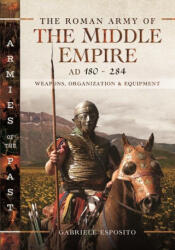 The Roman Army of the Middle Empire, AD 180-284 - Esposito, Gabriele (2024)