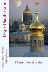 L'Esprit Souterrain - Dostoyevsky Fyodor Mikhailovich, E Halperine, Ch Morice (ISBN: 9781544770864)