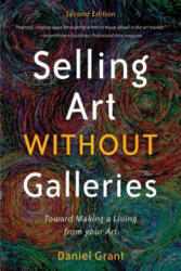 Selling Art Without Galleries: Toward Making a Living from Your Art - Daniel Grant (ISBN: 9781621536116)