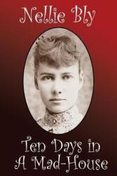 Ten Days in a Madhouse - Nellie Bly (ISBN: 9781434440884)