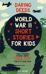 Daring Deeds - World War II Short Stories for Kids: Family-Friendly Stories About Friendship, Bravery, Kindness & Love for 8-14 Year Olds - KLG History (ISBN: 9781915363565)