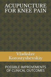 Acupuncture for Knee Pain: Possible Improvements of Clinical Outcomes - Vladislav Korostyshevskiy (ISBN: 9781079101034)