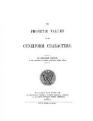 The Phonetic Values of the Cuneiform Characters: Sounds and logic of many cuneiform characters - George Smith, David Grant Stewart Sr (ISBN: 9781480044395)