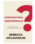 Confruntarea crestinismului - Rebecca McLaughlin (ISBN: 9786068987286)