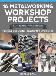16 Metalworking Workshop Projects for Home Machinists (ISBN: 9781497101975)