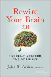 Rewire Your Brain 2.0: Five Healthy Factors to a B etter Life - Arden, John B. (ISBN: 9781119895947)