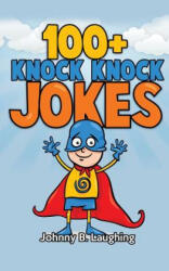 100+ Knock Knock Jokes: Funny Knock Knock Jokes for Kids - Johnny B Laughing (ISBN: 9781512315844)