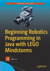 Beginning Robotics Programming in Java with LEGO Mindstorms - Wei Lu (ISBN: 9781484220047)