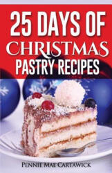 25 Days of Christmas Pastry Recipes - Pennie Mae Cartawick (ISBN: 9781502466259)