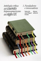 Antología crítica del cuento hispanoamericano del siglo XX: 1. Fundadores e innovadores - JOSE MIGUEL OVIEDO (ISBN: 9788491047414)