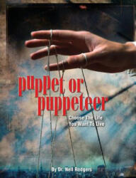 Puppet or Puppeteer: Choose the Life You Want to Live - Nell M. Rodgers, Dr Nell M. Rodgers (2006)
