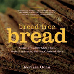 Bread-Free Bread - Amazingly Healthy Gluten-Free, Grain-Free Breads, Muffins, Cookies & More - Nerissa Oden (ISBN: 9781581572803)