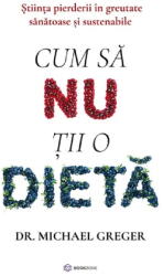 Cum sa nu tii o dieta - Dr. Michael Greger (ISBN: 9786303052939)