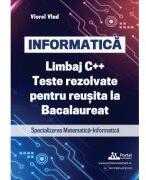 INFORMATICA. Limbaj C++. Teste rezolvate pentru reusita la examenul de Bacalaureat. Specializarea Matematica-Informatica - Viorel Vlad (ISBN: 9786064712769)