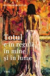 Totul e in regula in mine si in lume - Petronela Rotar (ISBN: 9786064024206)