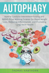 Autophagy: How to Combine Intermittent Fasting and Nobel-Prize Winning Science for Rapid Weight Loss, Reducing Inflammation, and - Thomas Hawthorn (ISBN: 9781076056948)