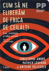 Cum sa ne eliberam de frica de ceilalti. Trac, timiditate si fobie sociala - Christophe Andre (ISBN: 9786064023681)