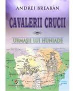 Cavalerii Crucii - Volumul 8. Urmasii lui Huniade - Andrei Breaban (ISBN: 9786062818531)
