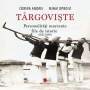 Targoviste. Personalitati marcante. File de istorie. 1821-1989 - Corina Andrei, Mihai Oproiu (ISBN: 9786065377202)