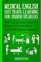 Medical English: Fast Track Learning for Spanish Speakers: The 100 most used English medical words by doctors, nurses and patients with - Sarah Retter (ISBN: 9781545116319)