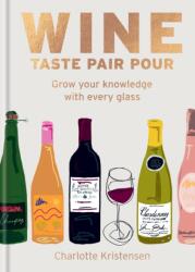Wine: Taste Pair Pour - Charlotte Kristensen (ISBN: 9781784729288)