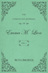 The Unselected Journals of Emma M. Lion: Vol. 1 - Beth Brower (ISBN: 9780998063614)