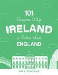 101 Reasons Why Ireland Is Better Than England - Pat Fitzpatrick (ISBN: 9781781177686)
