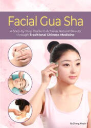 Facial Gua Sha: A Step-By-Step Guide to Achieve Natural Beauty Through Traditional Chinese Medicine - Xiuqin Zhang (ISBN: 9781632880178)