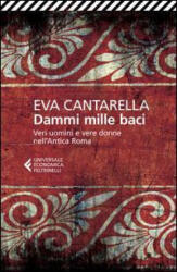 Dammi mille baci. Veri uomini e vere donne nell'antica Roma - Eva Cantarella (ISBN: 9788807886416)