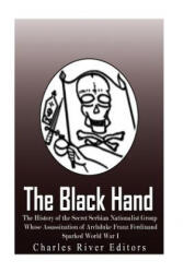 The Black Hand: The History of the Secret Serbian Nationalist Group Whose Assassination of Archduke Franz Ferdinand Sparked World War - Charles River Editors (ISBN: 9781976328558)