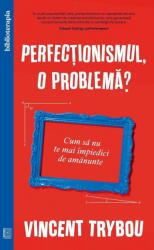 Perfectionismul, O Problema? , Vincent Trybou - Editura Curtea Veche (ISBN: 9786064416841)