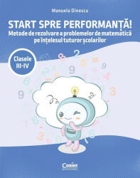 Start spre performanta! Metode de rezolvare a problemelor de matematica pe intelesul tuturor scolarilor. Clasele 3-4 - Manuela Dinescu (ISBN: 9786060886730)