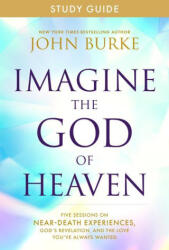 Imagine the God of Heaven Study Guide: Five Sessions on Near-Death Experiences, God's Revelation, and the Love You've Always Wanted - BURKE JOHN (ISBN: 9781496479945)